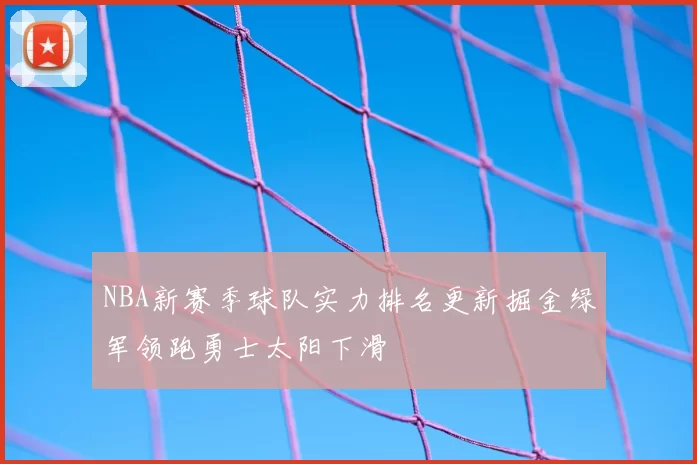 NBA新赛季球队实力排名更新掘金绿军领跑勇士太阳下滑