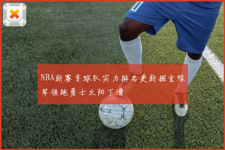 NBA新赛季球队实力排名更新掘金绿军领跑勇士太阳下滑