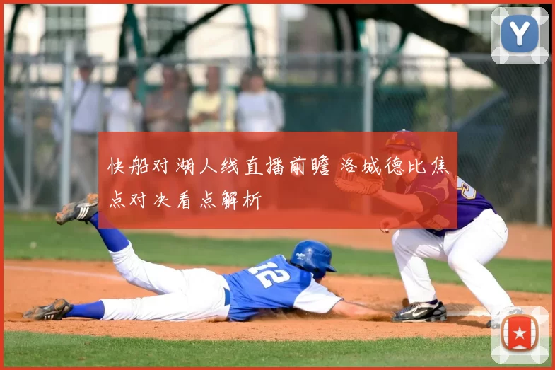 快船对湖人线直播前瞻 洛城德比焦点对决看点解析